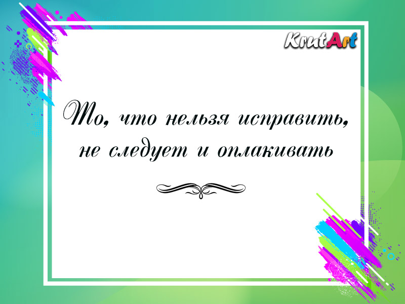 Не стоит оплакивать то, что не можешь исправить