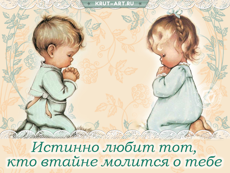 Истинно любит тот, кто втайне молится о тебе